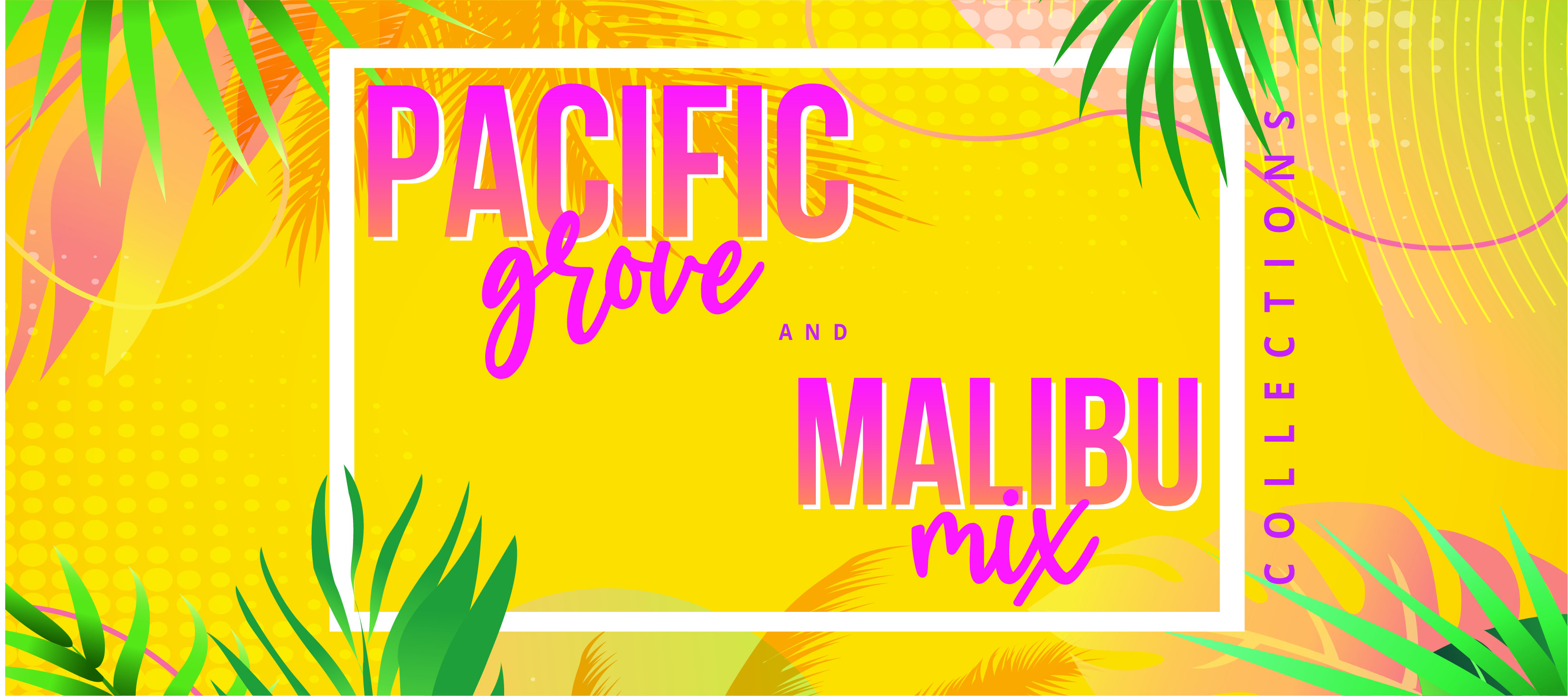 The Pacific Grove & The Malibu Mix Collections
